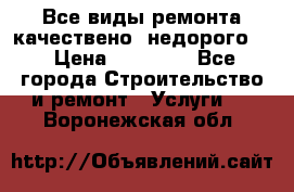 Все виды ремонта,качествено ,недорого.  › Цена ­ 10 000 - Все города Строительство и ремонт » Услуги   . Воронежская обл.